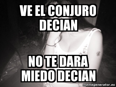 Meme Personalizado Ve El Conjuro Decian No Te Dara Miedo Decian 5269597