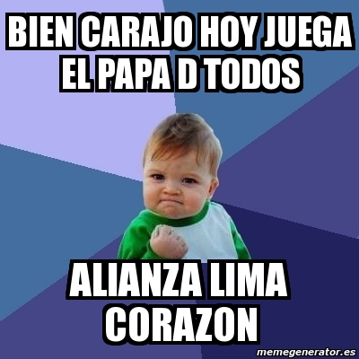 Meme Bebe Exitoso Bien Carajo Hoy Juega El Papa D Todos Alianza Lima