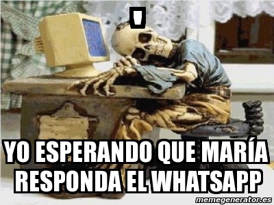 Meme Personalizado - ' YO ESPERANDO que maría responda el whatsapp