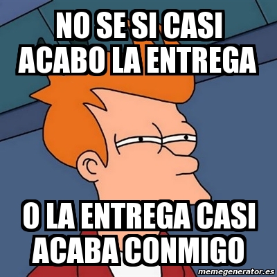 Meme Futurama Fry No Se Si Casi Acabo La Entrega O La Entrega Casi