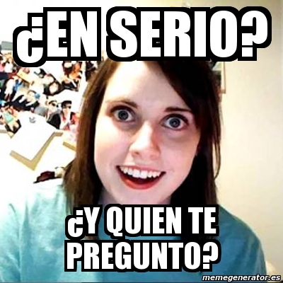 Meme Overly Attached Girlfriend En Serio Y Quien Te Pregunto