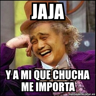 Meme Yao Wonka Jaja Y A Mi Que Chucha Me Importa