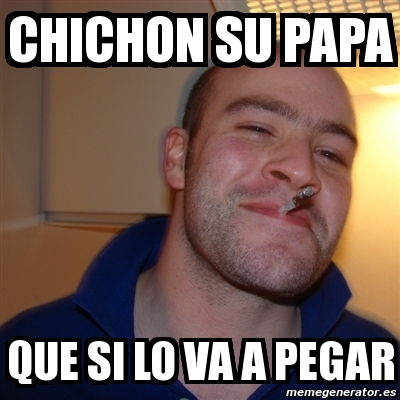 Meme Greg Chichon Su Papa Que Si Lo Va A Pegar 5600339