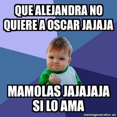 Meme Bebe Exitoso Que Alejandra No Quiere A Oscar Jajaja Mamolas