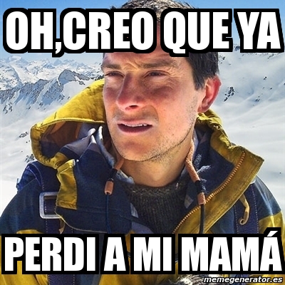 Meme Bear Grylls OH CREO QUE YA PERDI A MI MAMÃ 5678138