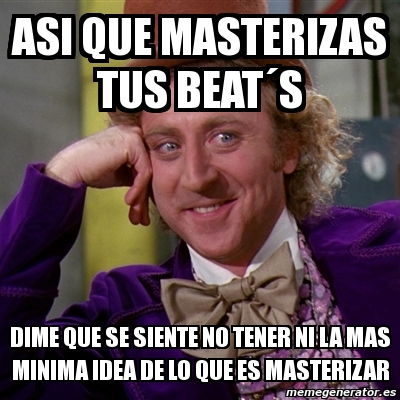 Meme Willy Wonka ASI QUE MASTERIZAS TUS BEATÂS DIME QUE SE SIENTE NO