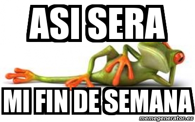 Meme Personalizado Asi Sera Mi Fin De Semana