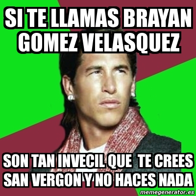 Meme Sergio Ramos Si Te Llamas Brayan Gomez Velasquez Son Tan Invecil