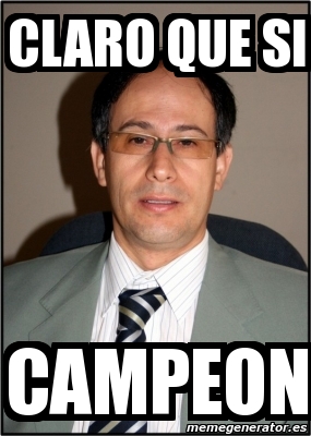 Meme Personalizado CLARO QUE SI CAMPEON 5923482