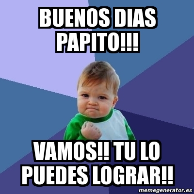 Meme Bebe Exitoso Buenos Dias Papito Vamos Tu Lo Puedes Lograr