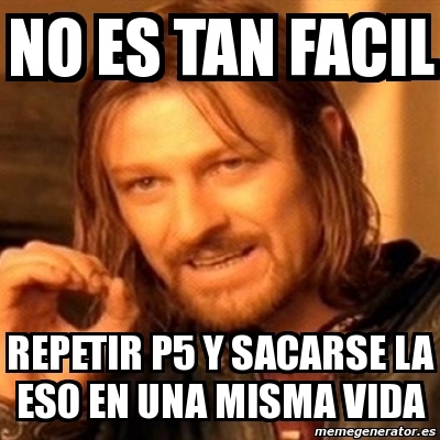 Meme Boromir NO ES TAN FACIL Repetir P5 Y Sacarse La Eso En Una Misma