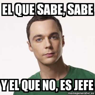 Meme Sheldon Cooper El Que Sabe Sabe Y El Que No Es Jefe