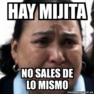 Meme Personalizado Hay Mijita No Sales De Lo Mismo 6115478