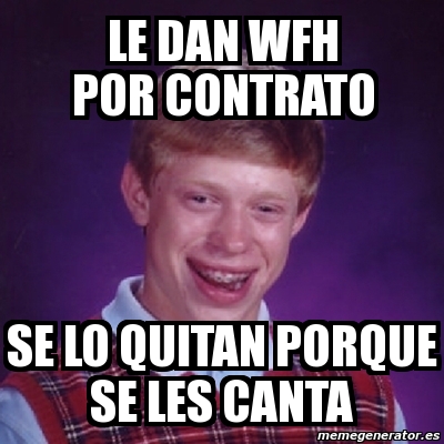 Meme Bad Luck Brian Le Dan Wfh Por Contrato Se Lo Quitan Porque Se