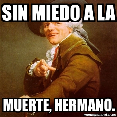 Meme Joseph Ducreux Sin Miedo A La MUERTE Hermano 6172306