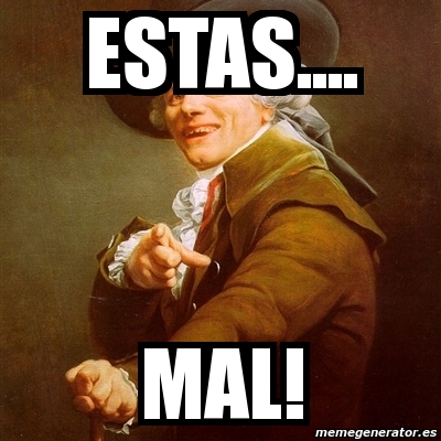 Meme Joseph Ducreux Estas Mal