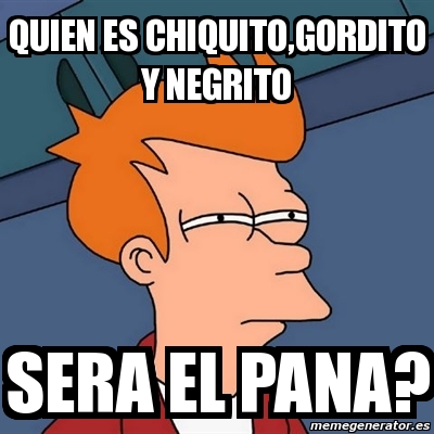 Meme Futurama Fry Quien Es Chiquito Gordito Y Negrito Sera El Pana