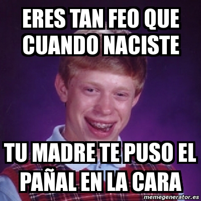 Meme Bad Luck Brian Eres Tan Feo Que Cuando Naciste Tu Madre Te Puso