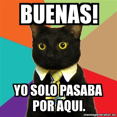 Meme Business Cat Buenas Yo Solo Pasaba Por Aqui 6401522