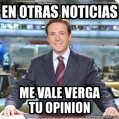 Meme Matias Prats EN OTRAS NOTICIAS ME VALE VERGA TU OPINION 6057010