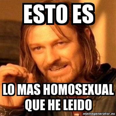 Meme Boromir Esto Es Lo Mas Homosexual Que He Leido