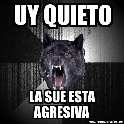 Meme Insanity Wolf Uy Quieto La Sue Esta Agresiva 6927369