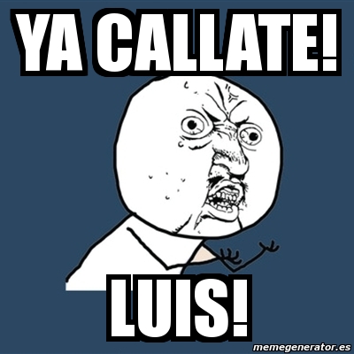 Meme Y U No Ya Callate Luis