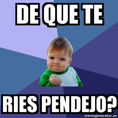 Meme Bebe Exitoso De Que Te Ries Pendejo