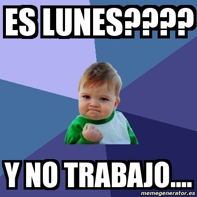 Meme Bebe Exitoso Es Lunes Y No Trabajo 7575048