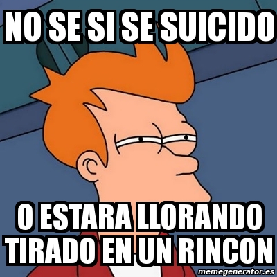 Meme Futurama Fry No Se Si Se Suicido O Estara Llorando Tirado En Un