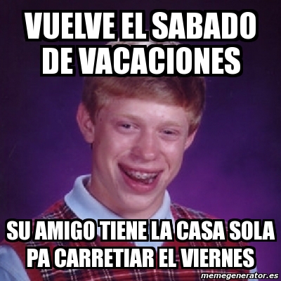 Meme Bad Luck Brian Vuelve El Sabado De Vacaciones Su Amigo Tiene La