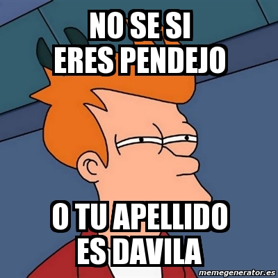 Meme Futurama Fry No Se Si Eres Pendejo O Tu Apellido Es Davila