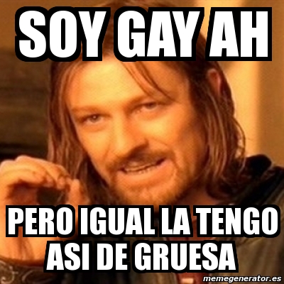 Meme Boromir Soy Gay Ah Pero Igual La Tengo Asi De Gruesa