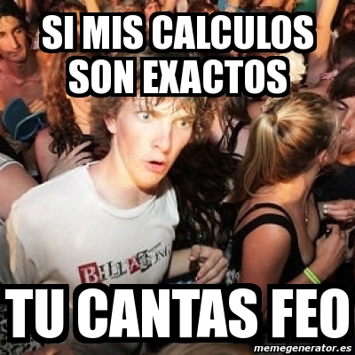 Meme Sudden Realization Ralph Si Mis Calculos Son Exactos Tu Cantas