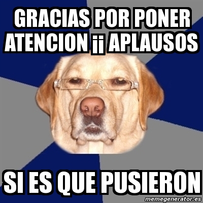 Meme Perro Racista Gracias Por Poner Atencion Aplausos Si Es Que