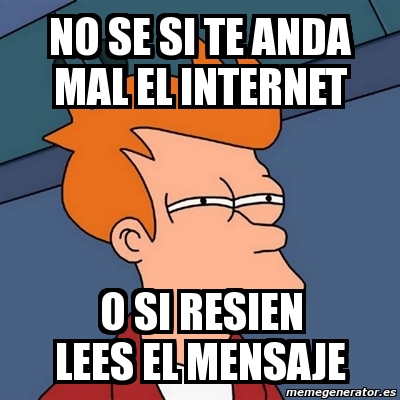 Meme Futurama Fry No Se Si Te Anda Mal El Internet O Si Resien Lees