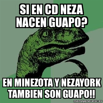 Meme Filosoraptor Si En Cd Neza Nacen Guapo En Minezota Y Nezayork