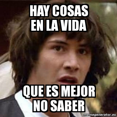 Meme Keanu Reeves Hay Cosas En La Vida Que Es Mejor No Saber 9317207