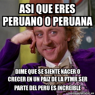 Meme Willy Wonka Asi Que Eres Peruano O Peruana Dime Que Se Siente