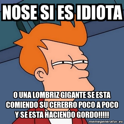 Meme Futurama Fry Nose Si Es Idiota O Una Lombriz Gigante Se Esta