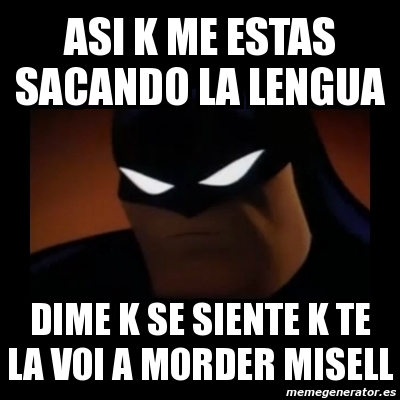 Meme Disapproving Batman Asi K Me Estas Sacando La Lengua Dime K Se