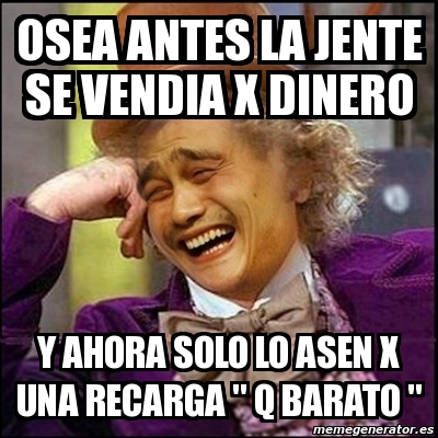 Meme Yao Wonka Osea Antes La Jente Se Vendia X Dinero Y Ahora Solo Lo