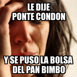 Meme Problems Le Dije Ponte Condon Y Se Puso La Bolsa Del Pan Bimbo