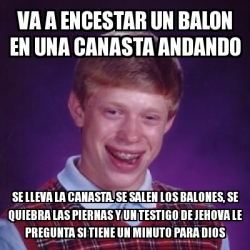 Meme Bad Luck Brian Va A Encestar Un Balon En Una Canasta Andando Se