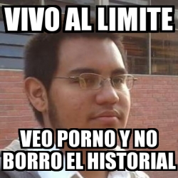 Meme Personalizado VIVO AL LIMITE VEO PORNO Y NO BORRO EL HISTORIAL