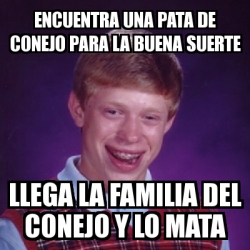 Meme Bad Luck Brian Encuentra Una Pata De Conejo Para La Buena Suerte