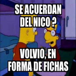 Meme Personalizado Se Acuerdan Del Nico Volvio En Forma De Fichas