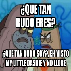 Meme Personalizado Âque tan rudo eres Âque tan rudo soy eh visto