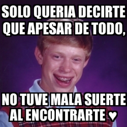 Meme Bad Luck Brian Solo Queria Decirte Que Apesar De Todo No Tuve