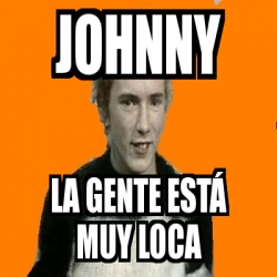 Meme Personalizado Johnny la gente está muy loca 137143